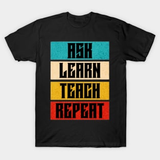 Ask Learn Teach Repeat T-Shirt